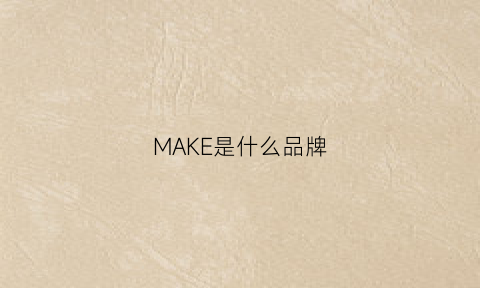 MAKE是什么品牌(canmake是什么品牌)