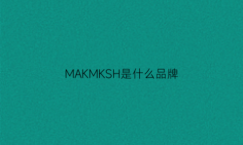 MAKMKSH是什么品牌(mkmakane是什么牌子)