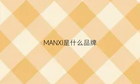 MANXI是什么品牌(manxu是什么品牌)