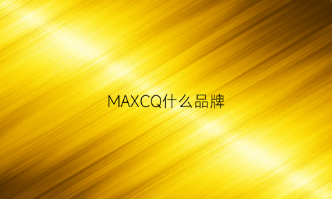 MAXCQ什么品牌