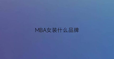 MBA女装什么品牌(mba女装怎么样)