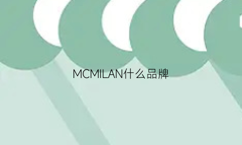MCMILAN什么品牌(mcmica品牌)