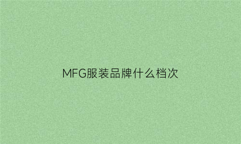 MFG服装品牌什么档次(mf是什么品牌的衣服)