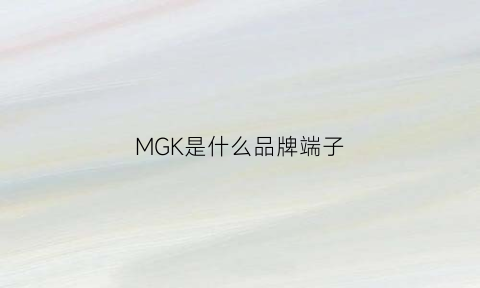 MGK是什么品牌端子(mgk是什么意思)