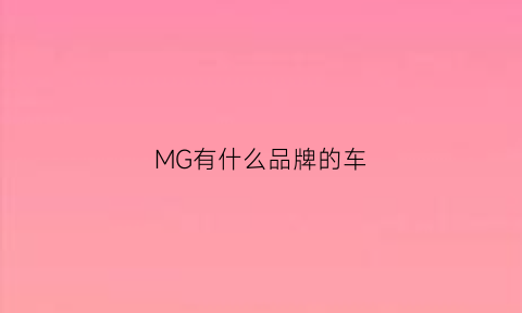 MG有什么品牌的车(mg品牌汽车)