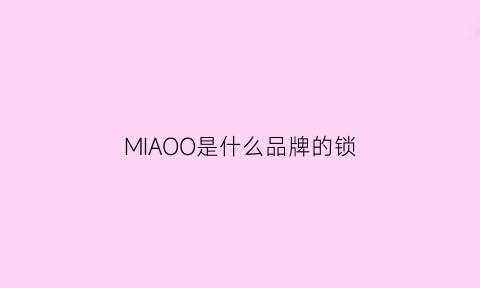 MIAOO是什么品牌的锁(锁品牌)