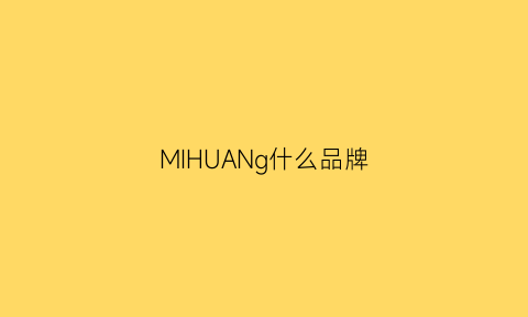 MIHUANg什么品牌(mijana品牌)