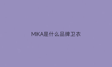 MIKA是什么品牌卫衣(mikado是什么牌子)