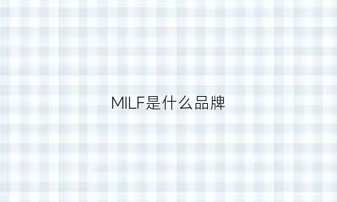 MILF是什么品牌(mifon是什么品牌)