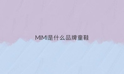 MIMI是什么品牌童鞋