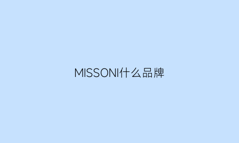 MISSONI什么品牌(missvnine是什么品牌)