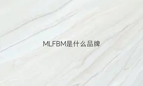 MLFBM是什么品牌(mlmb什么牌子衣服)