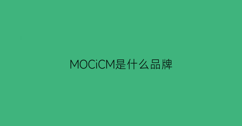 MOCiCM是什么品牌(mochi是什么)