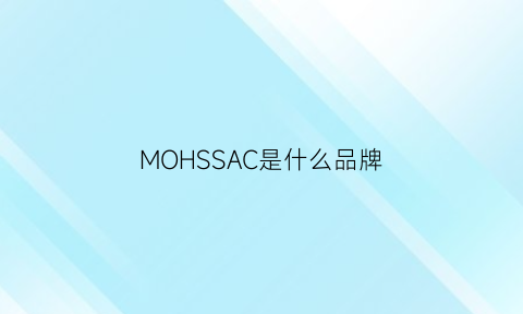 MOHSSAC是什么品牌(mosshc是什么牌子)