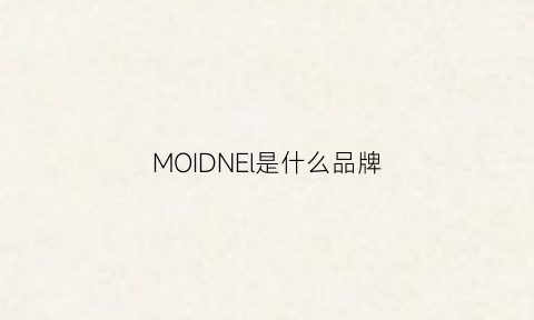 MOIDNEl是什么品牌(moedy是什么品牌)