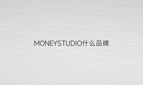 MONEYSTUDIO什么品牌(moneyshop是什么牌子)