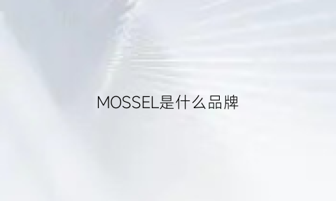 MOSSEL是什么品牌(mossy是什么牌子)