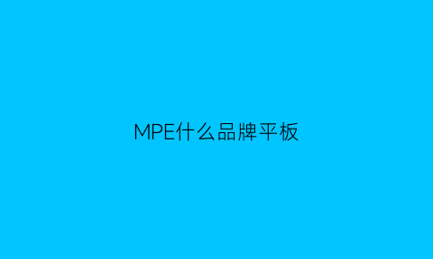 MPE什么品牌平板(mpe平板电脑)