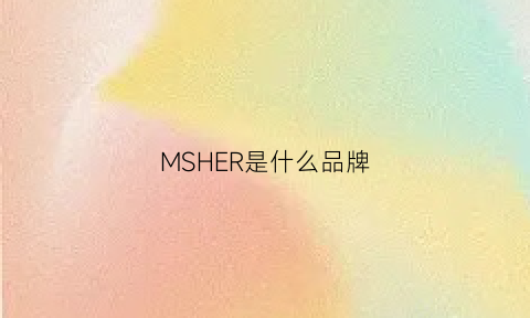 MSHER是什么品牌(msquare是啥牌子中文怎么念)