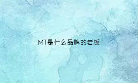 MT是什么品牌的岩板