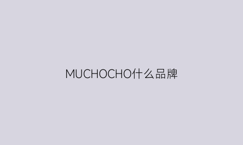 MUCHOCHO什么品牌(muco是什么牌子)