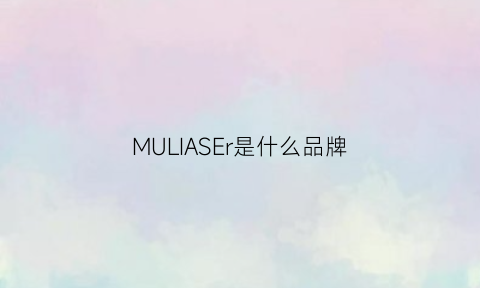 MULIASEr是什么品牌(muller是什么品牌)