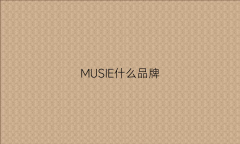 MUSIE什么品牌(musium是什么档次)