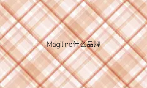 Magiline什么品牌(malgoole是什么牌子)