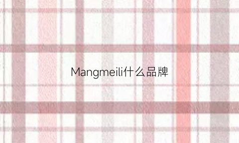 Mangmeili什么品牌(mani什么牌子)