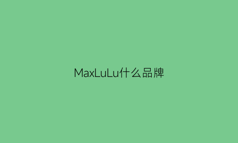 MaxLuLu什么品牌