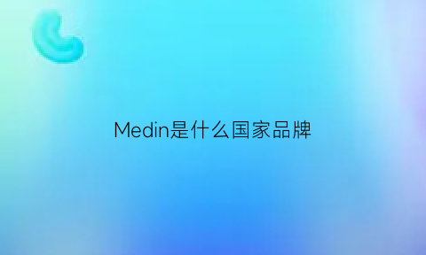 Medin是什么国家品牌(medl是什么品牌)