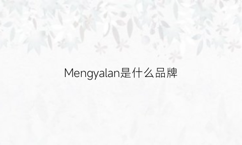 Mengyalan是什么品牌(mengru什么牌子)