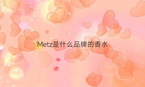 Metz是什么品牌的香水