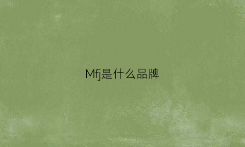 Mfj是什么品牌(mfg是什么品牌)