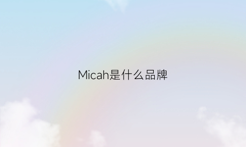 Micah是什么品牌(mici是什么牌子)