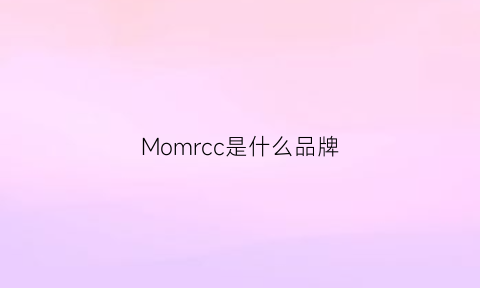 Momrcc是什么品牌(morch是什么牌子)