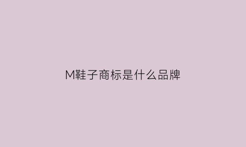 M鞋子商标是什么品牌(m是什么鞋)