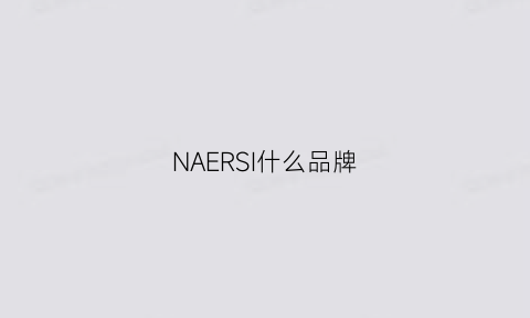 NAERSI什么品牌(narcissism是什么牌子)