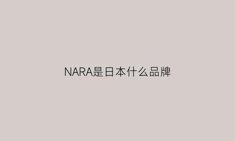 NARA是日本什么品牌(nar是什么牌子)