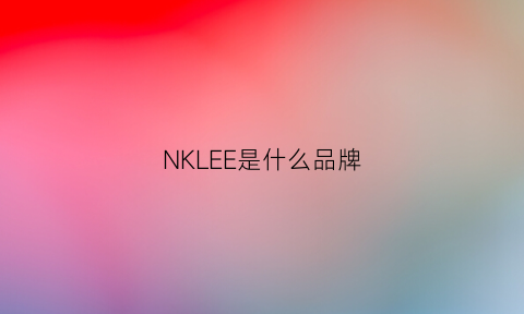 NKLEE是什么品牌(nrk是什么牌子)