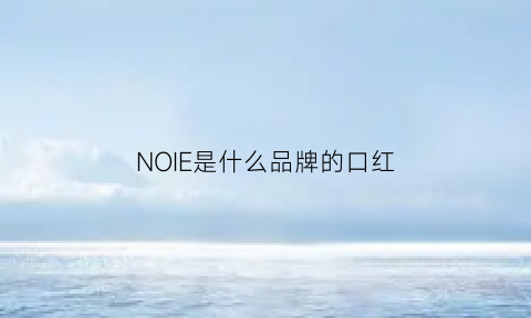 NOIE是什么品牌的口红(novo是什么牌子口红)