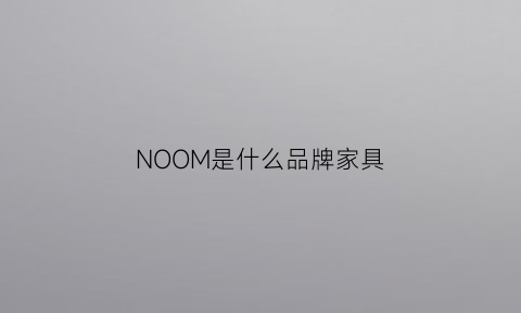 NOOM是什么品牌家具