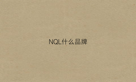 NQL什么品牌(nq什么牌子)