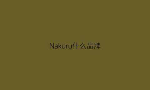 Nakuru什么品牌(nau什么牌子)