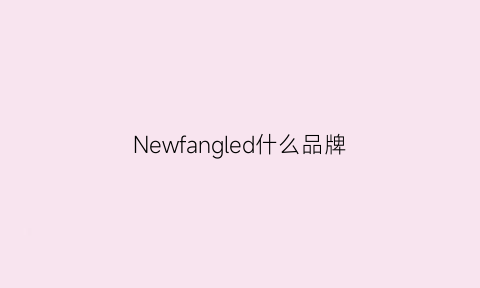Newfangled什么品牌(newfangled是什么牌子)