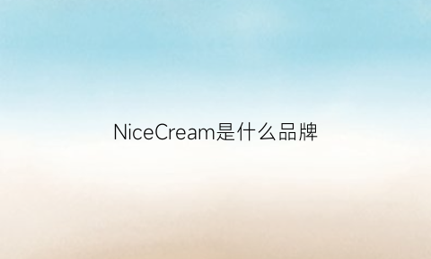 NiceCream是什么品牌(nice是什么档次)