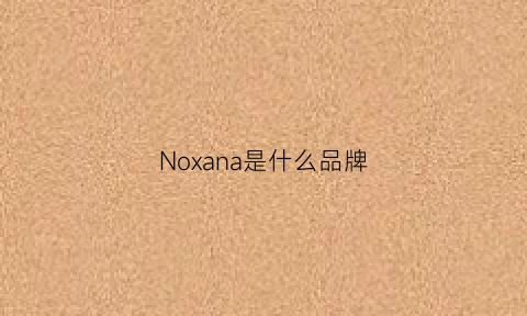 Noxana是什么品牌(nason是什么牌子)