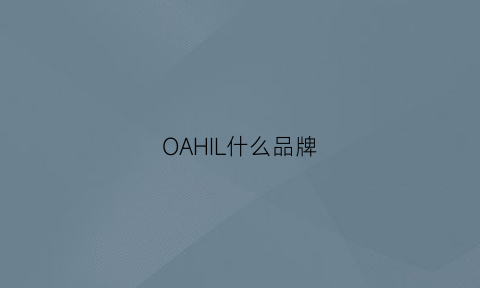 OAHIL什么品牌(oeassioal什么牌子)