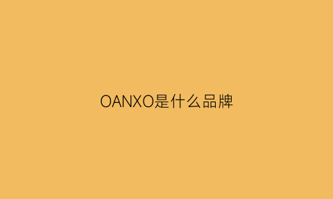 OANXO是什么品牌(oao是什么牌子)