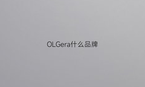 OLGera什么品牌(oulelge是什么品牌)